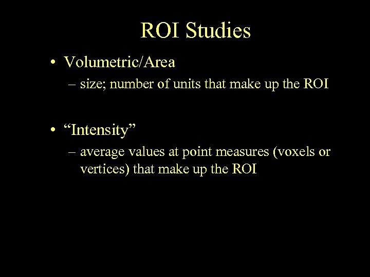 ROI Studies • Volumetric/Area – size; number of units that make up the ROI