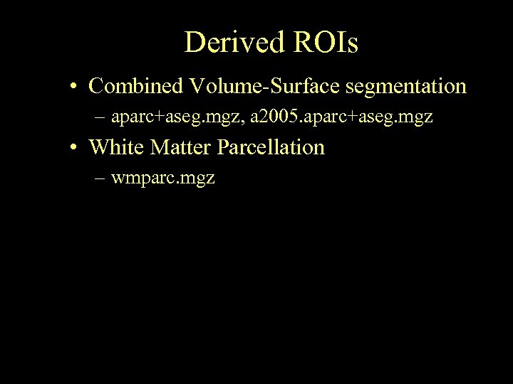 Derived ROIs • Combined Volume-Surface segmentation – aparc+aseg. mgz, a 2005. aparc+aseg. mgz •