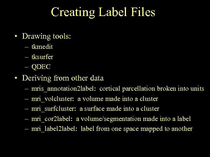 Creating Label Files • Drawing tools: – tkmedit – tksurfer – QDEC • Deriving