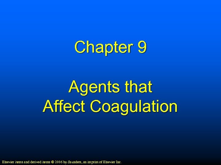 Chapter 9 Agents that Affect Coagulation Elsevier items and derived items © 2006 by