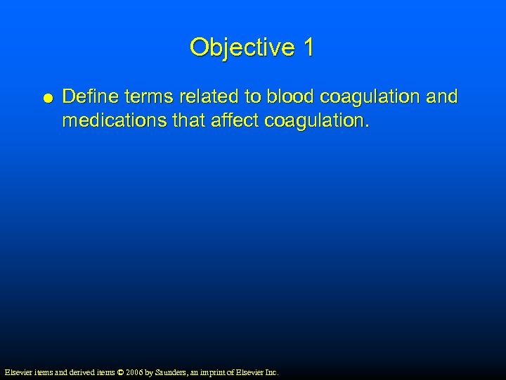 Objective 1 Define terms related to blood coagulation and medications that affect coagulation. Elsevier