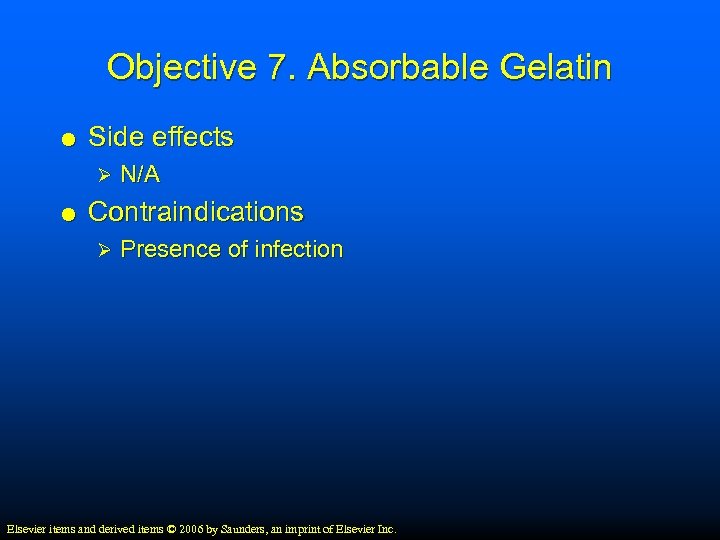 Objective 7. Absorbable Gelatin Side effects Ø N/A Contraindications Ø Presence of infection Elsevier