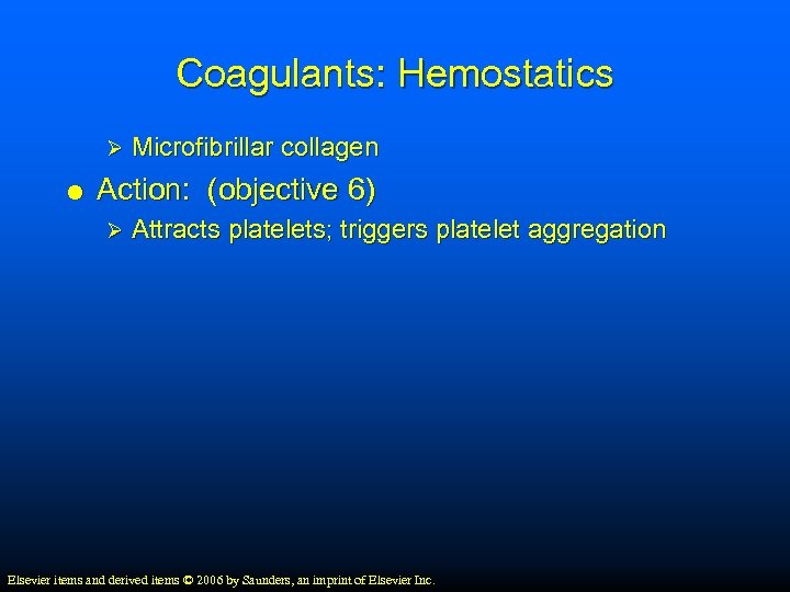 Coagulants: Hemostatics Ø Microfibrillar collagen Action: (objective 6) Ø Attracts platelets; triggers platelet aggregation