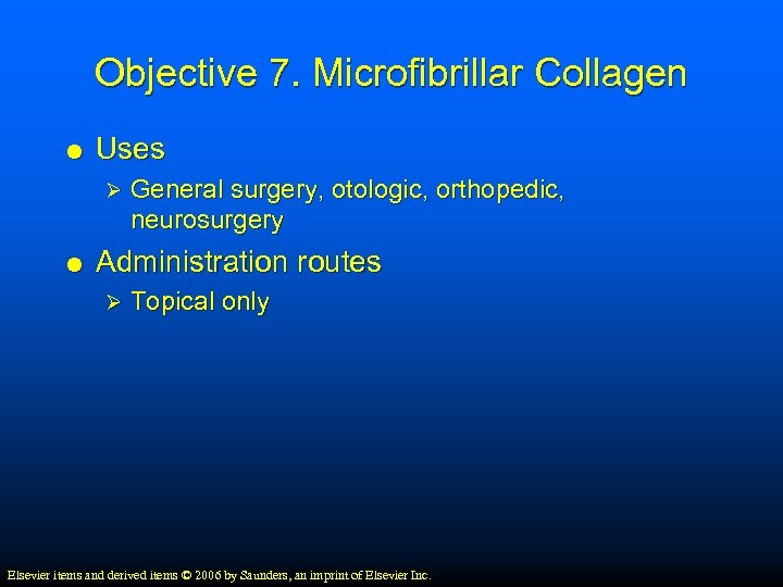 Objective 7. Microfibrillar Collagen Uses Ø General surgery, otologic, orthopedic, neurosurgery Administration routes Ø