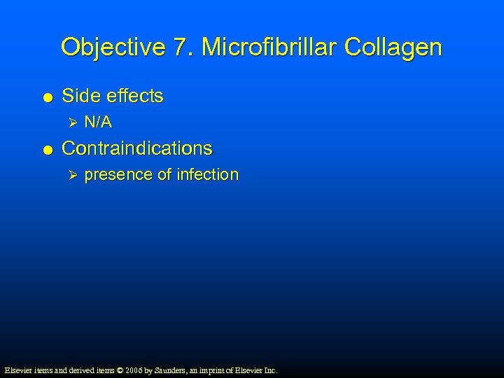 Objective 7. Microfibrillar Collagen Side effects Ø N/A Contraindications Ø presence of infection Elsevier