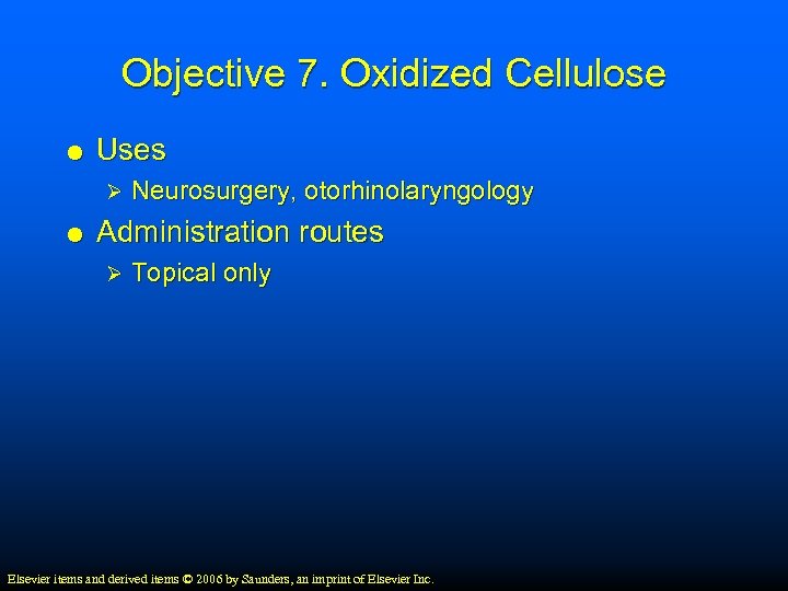Objective 7. Oxidized Cellulose Uses Ø Neurosurgery, otorhinolaryngology Administration routes Ø Topical only Elsevier