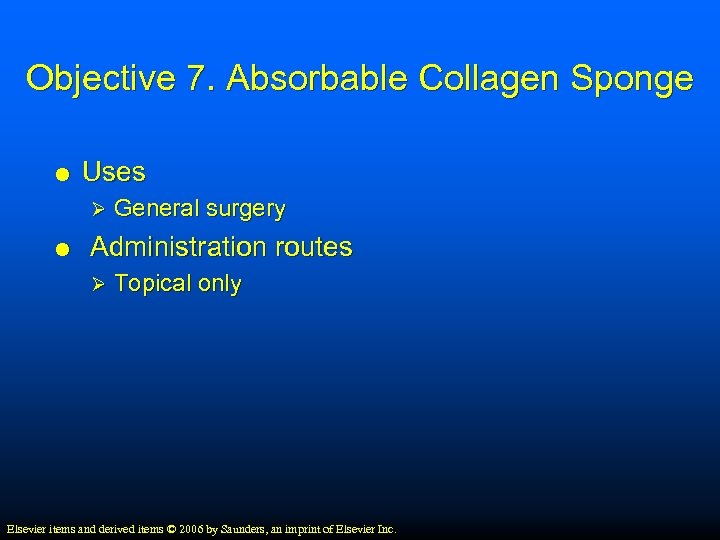 Objective 7. Absorbable Collagen Sponge Uses Ø General surgery Administration routes Ø Topical only