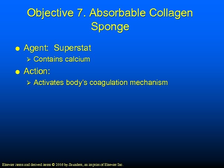 Objective 7. Absorbable Collagen Sponge Agent: Superstat Ø Contains calcium Action: Ø Activates body’s