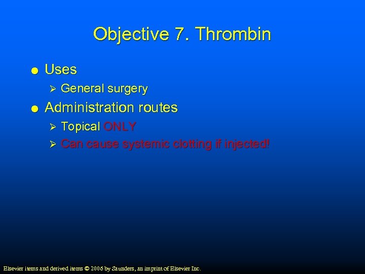 Objective 7. Thrombin Uses Ø General surgery Administration routes Topical ONLY Ø Can cause