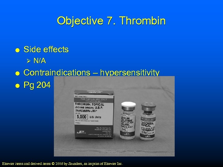 Objective 7. Thrombin Side effects Ø N/A Contraindications – hypersensitivity Pg 204 Elsevier items