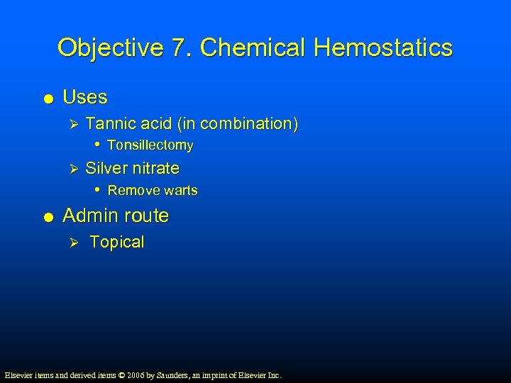 Objective 7. Chemical Hemostatics Uses Tannic acid (in combination) • Tonsillectomy Ø Silver nitrate