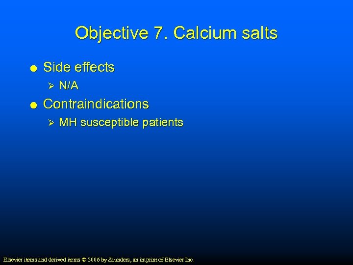 Objective 7. Calcium salts Side effects Ø N/A Contraindications Ø MH susceptible patients Elsevier