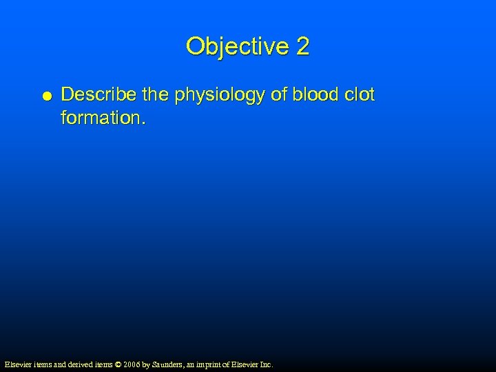 Objective 2 Describe the physiology of blood clot formation. Elsevier items and derived items