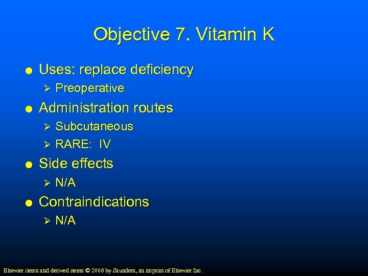 Objective 7. Vitamin K Uses: replace deficiency Ø Preoperative Administration routes Subcutaneous Ø RARE: