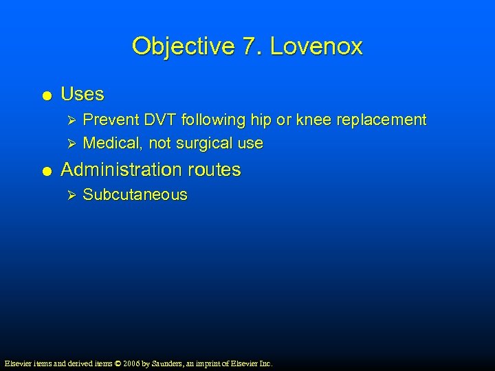Objective 7. Lovenox Uses Prevent DVT following hip or knee replacement Ø Medical, not