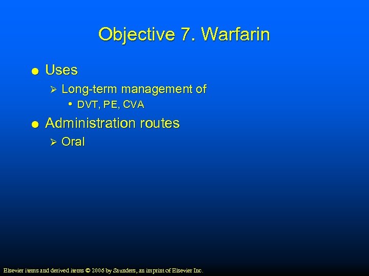 Objective 7. Warfarin Uses Ø Long-term management of • DVT, PE, CVA Administration routes