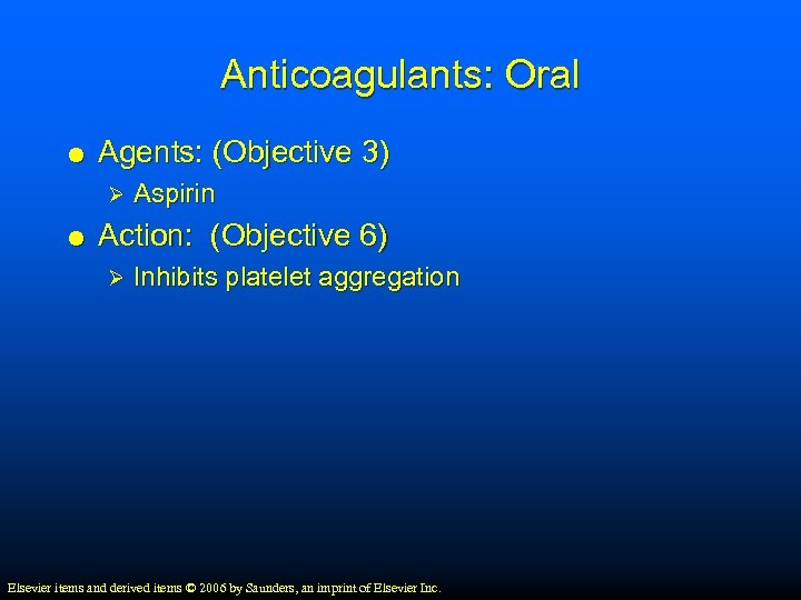 Anticoagulants: Oral Agents: (Objective 3) Ø Aspirin Action: (Objective 6) Ø Inhibits platelet aggregation