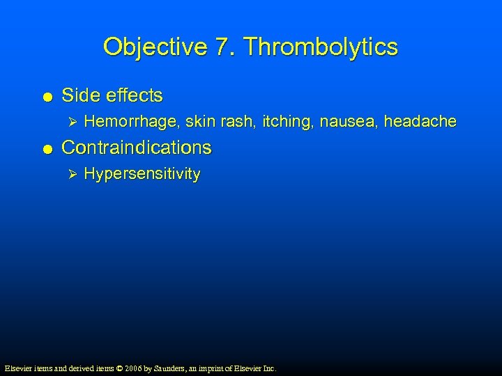 Objective 7. Thrombolytics Side effects Ø Hemorrhage, skin rash, itching, nausea, headache Contraindications Ø