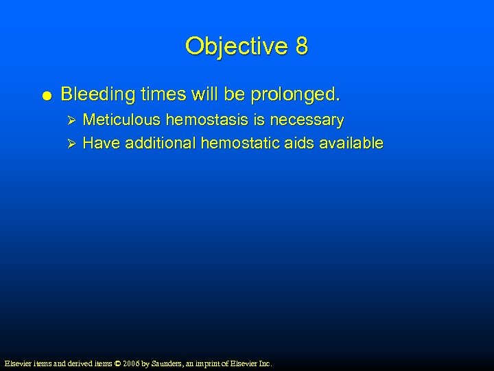 Objective 8 Bleeding times will be prolonged. Meticulous hemostasis is necessary Ø Have additional