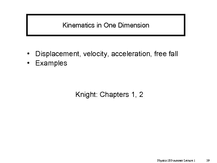 Kinematics in One Dimension • Displacement, velocity, acceleration, free fall • Examples Knight: Chapters