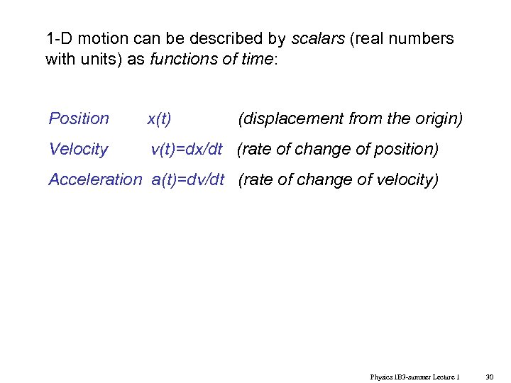 1 -D motion can be described by scalars (real numbers with units) as functions
