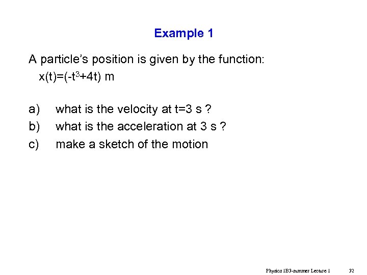 Example 1 A particle’s position is given by the function: x(t)=(-t 3+4 t) m