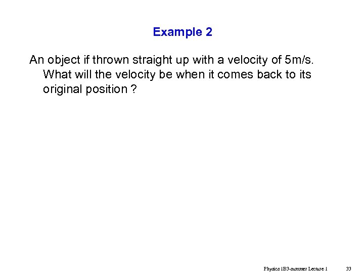 Example 2 An object if thrown straight up with a velocity of 5 m/s.