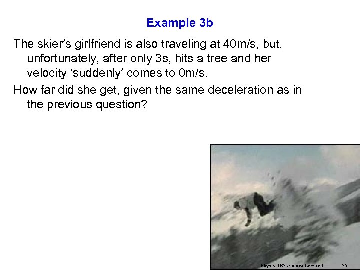 Example 3 b The skier’s girlfriend is also traveling at 40 m/s, but, unfortunately,