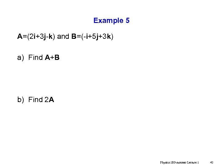Example 5 A=(2 i+3 j-k) and B=(-i+5 j+3 k) a) Find A+B b) Find
