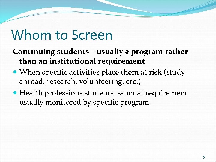 Whom to Screen Continuing students – usually a program rather than an institutional requirement