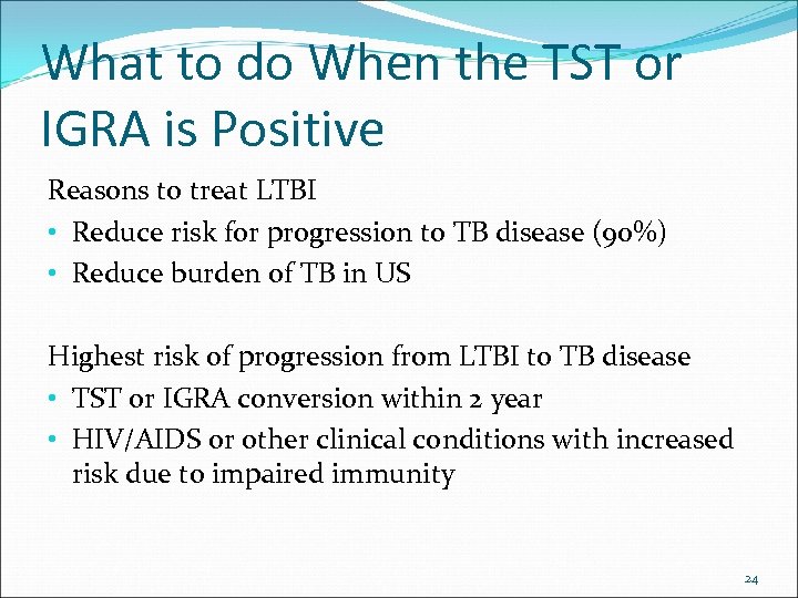 What to do When the TST or IGRA is Positive Reasons to treat LTBI