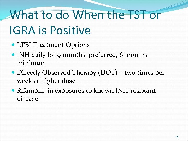 What to do When the TST or IGRA is Positive LTBI Treatment Options INH