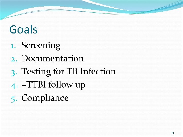 Goals 1. 2. 3. 4. 5. Screening Documentation Testing for TB Infection +TTBI follow