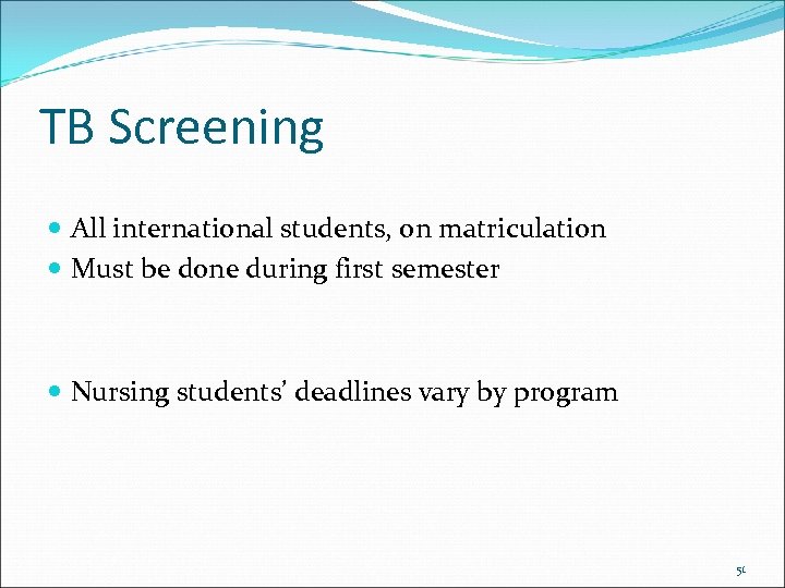 TB Screening All international students, on matriculation Must be done during first semester Nursing