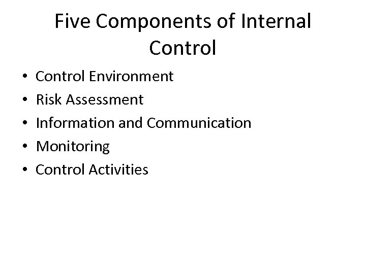 Five Components of Internal Control • • • Control Environment Risk Assessment Information and
