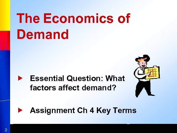 The Economics of Demand Essential Question: What factors affect demand? Assignment Ch 4 Key
