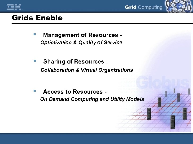 Grids Enable § Management of Resources Optimization & Quality of Service § Sharing of