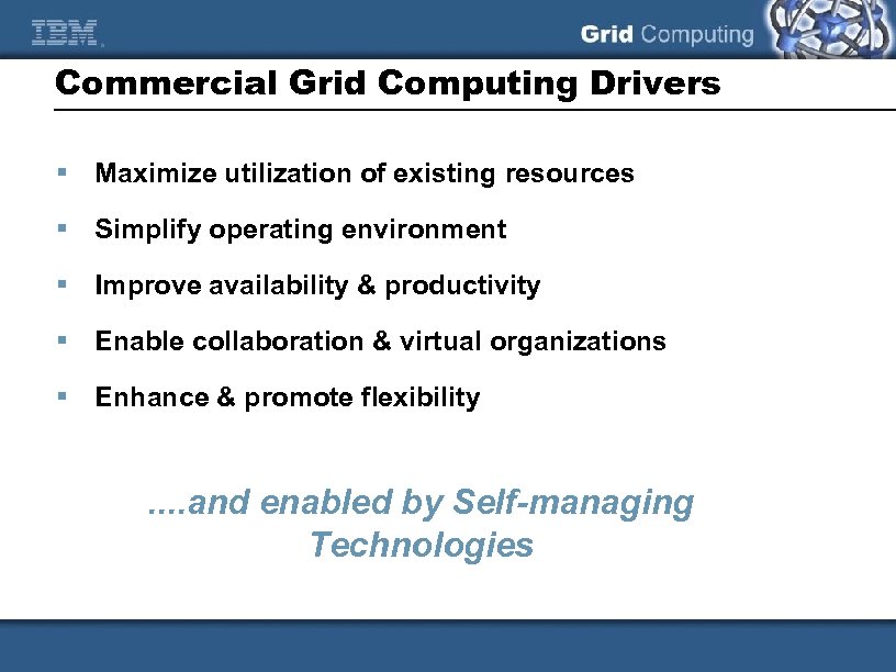 Commercial Grid Computing Drivers § Maximize utilization of existing resources § Simplify operating environment