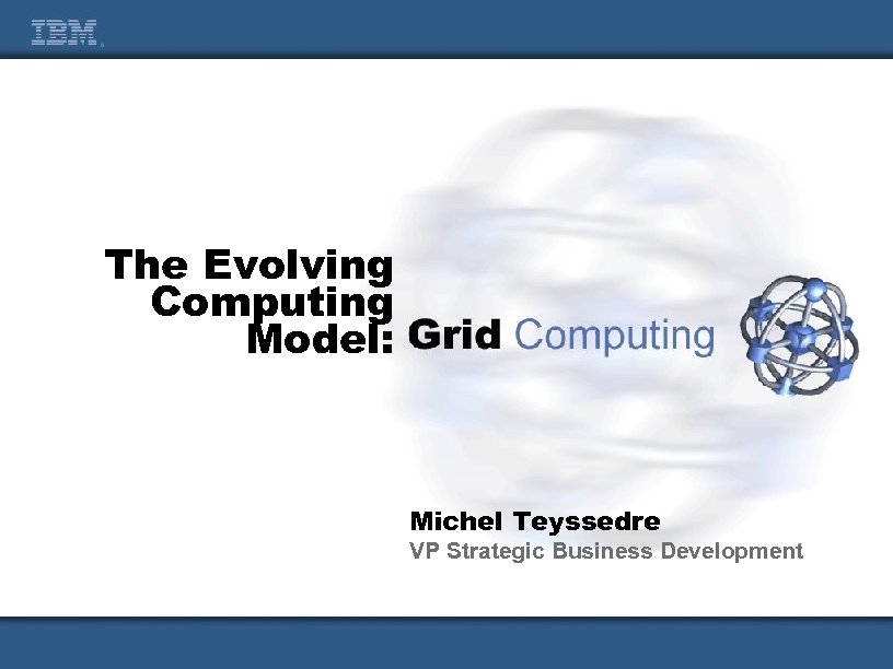 The Evolving Computing Model: Michel Teyssedre VP Strategic Business Development 