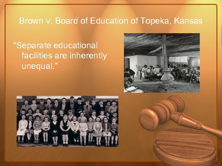 Brown v. Board of Education of Topeka, Kansas “Separate educational facilities are inherently unequal.