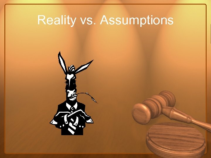 Reality vs. Assumptions 