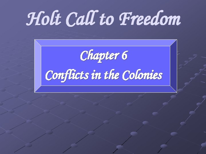 Holt Call to Freedom Chapter 6 Conflicts in the Colonies 