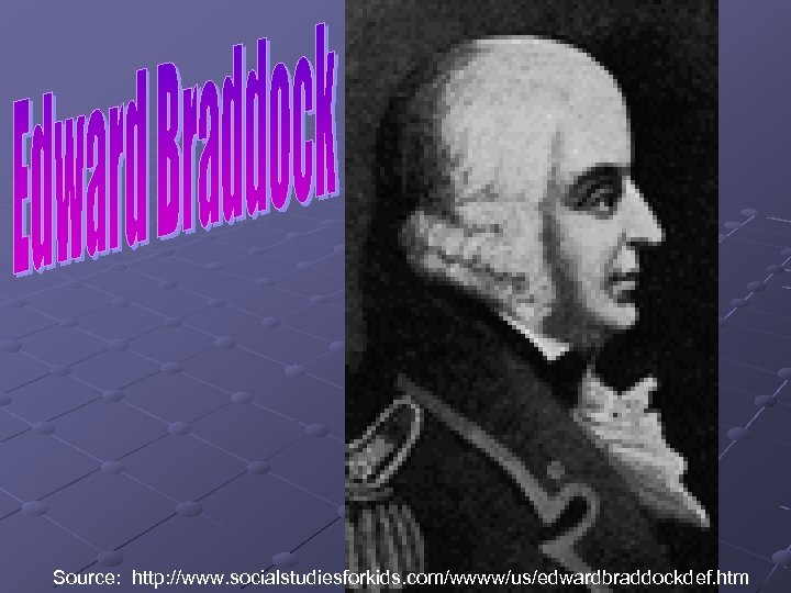 Source: http: //www. socialstudiesforkids. com/wwww/us/edwardbraddockdef. htm 