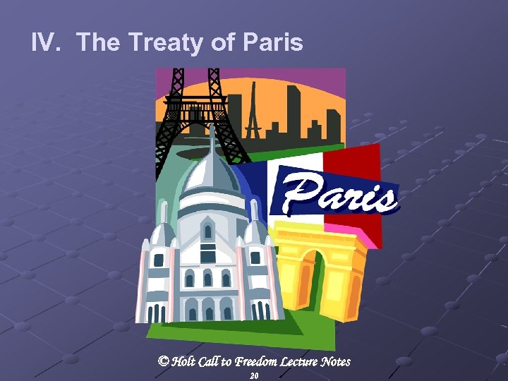 IV. The Treaty of Paris © Holt Call to Freedom Lecture Notes 20 