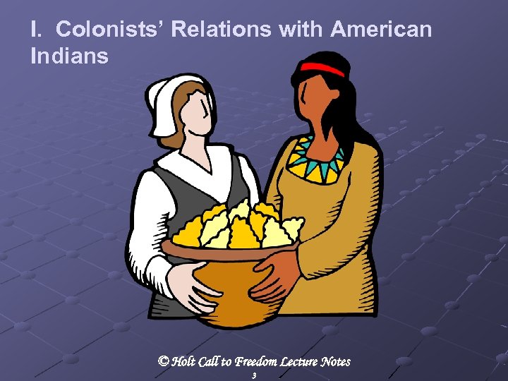 I. Colonists’ Relations with American Indians © Holt Call to Freedom Lecture Notes 3