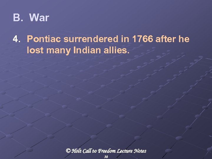 B. War 4. Pontiac surrendered in 1766 after he lost many Indian allies. ©