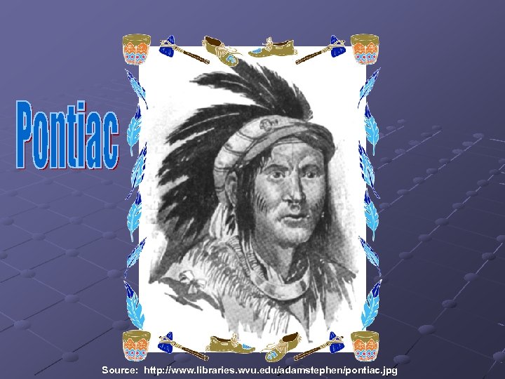 Source: http: //www. libraries. wvu. edu/adamstephen/pontiac. jpg 