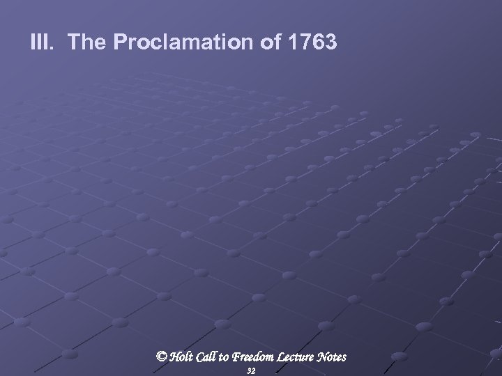 III. The Proclamation of 1763 © Holt Call to Freedom Lecture Notes 32 