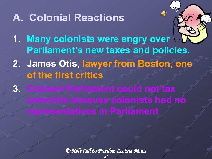 A. Colonial Reactions 1. Many colonists were angry over Parliament’s new taxes and policies.