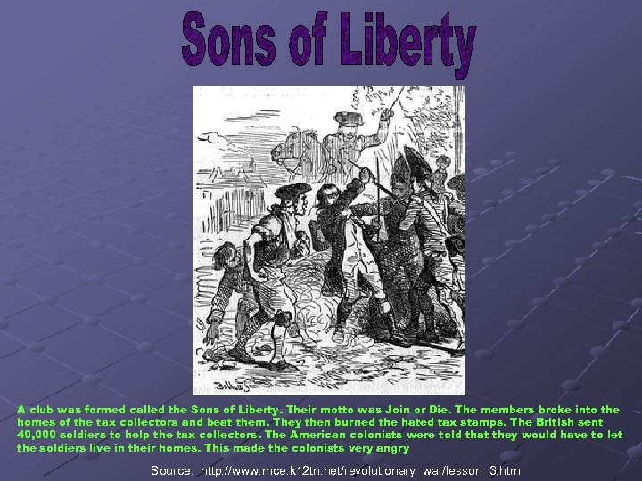 A club was formed called the Sons of Liberty. Their motto was Join or